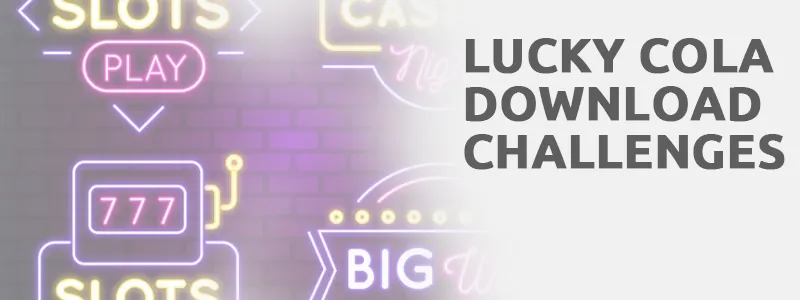 Understanding Lucky Cola Download Challenges